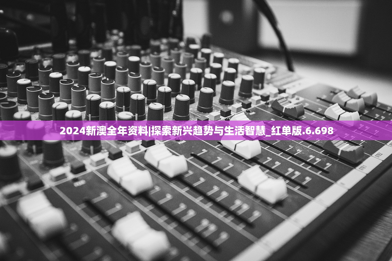 2024新澳全年资料|探索新兴趋势与生活智慧_红单版.6.698