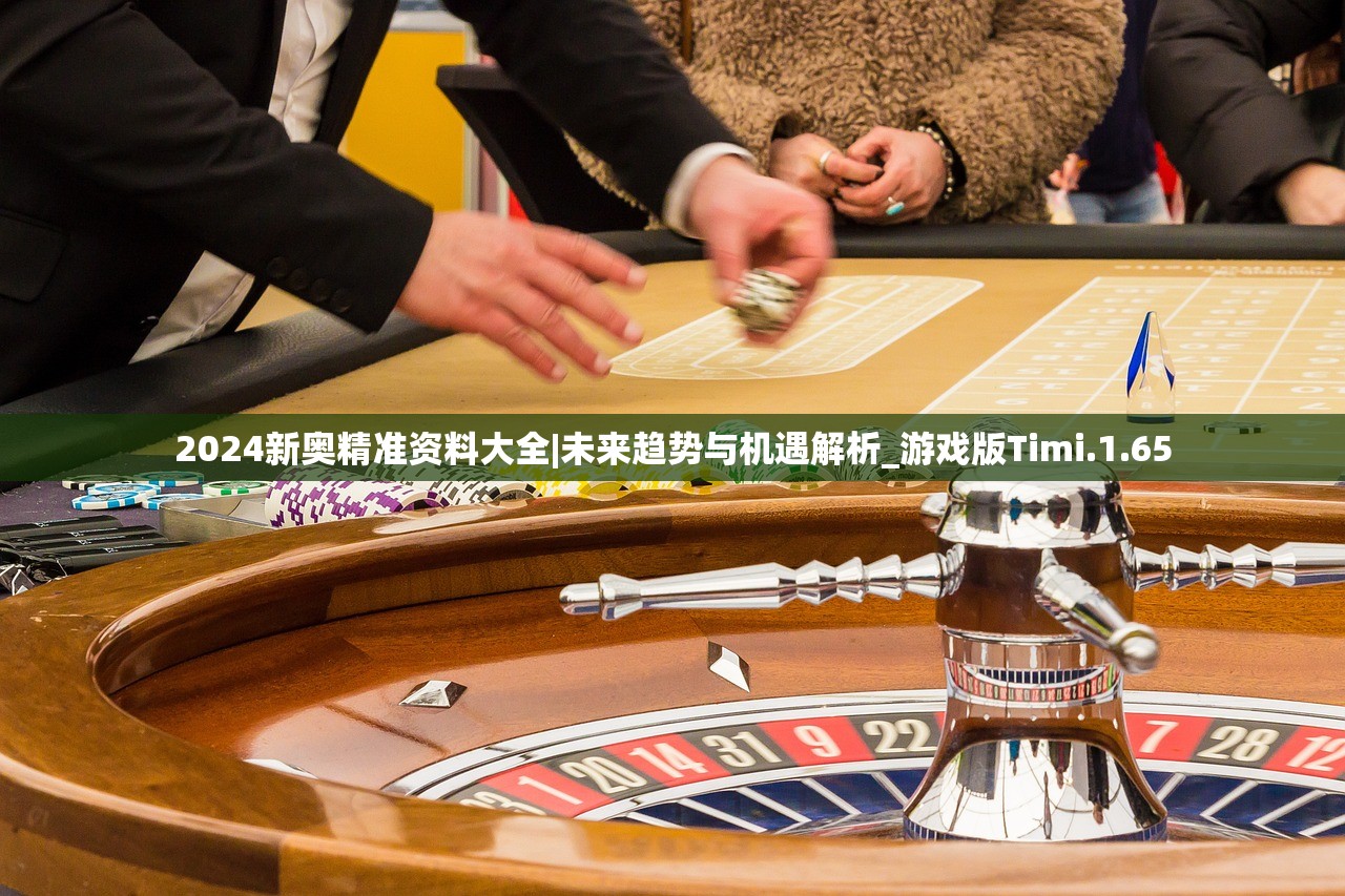2024新奥精准资料大全|未来趋势与机遇解析_游戏版Timi.1.65
